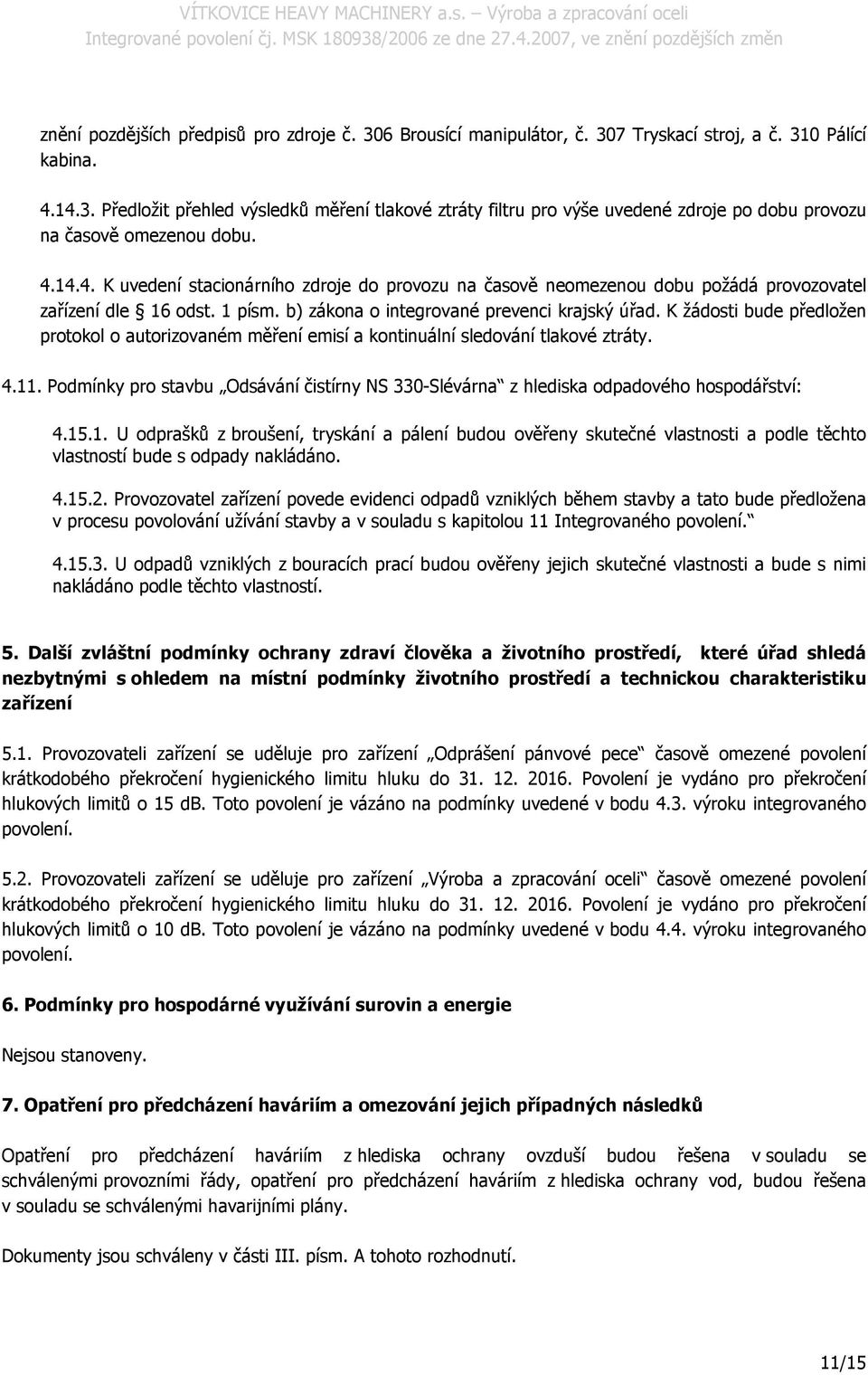 K žádosti bude předložen protokol o autorizovaném měření emisí a kontinuální sledování tlakové ztráty. 4.11.