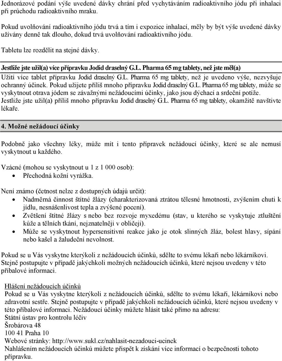 Tabletu lze rozdělit na stejné dávky. Jestliže jste užil(a) více přípravku Jodid draselný G.L. Pharma 65 mg tablety, než jste měl(a) Užití více tablet přípravku Jodid draselný G.L. Pharma 65 mg tablety, než je uvedeno výše, nezvyšuje ochranný účinek.