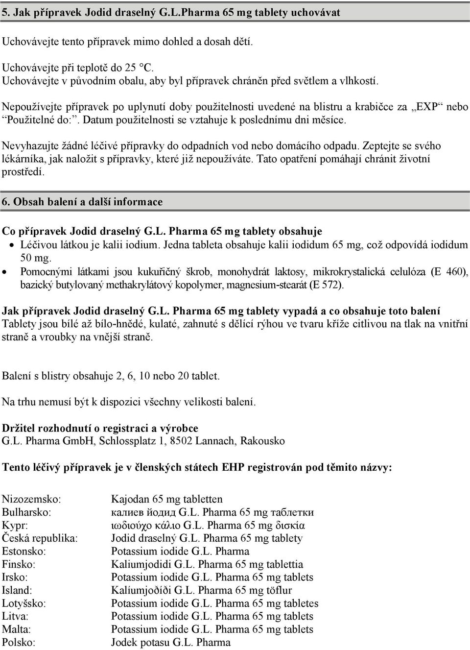 Datum použitelnosti se vztahuje k poslednímu dni měsíce. Nevyhazujte žádné léčivé přípravky do odpadních vod nebo domácího odpadu.