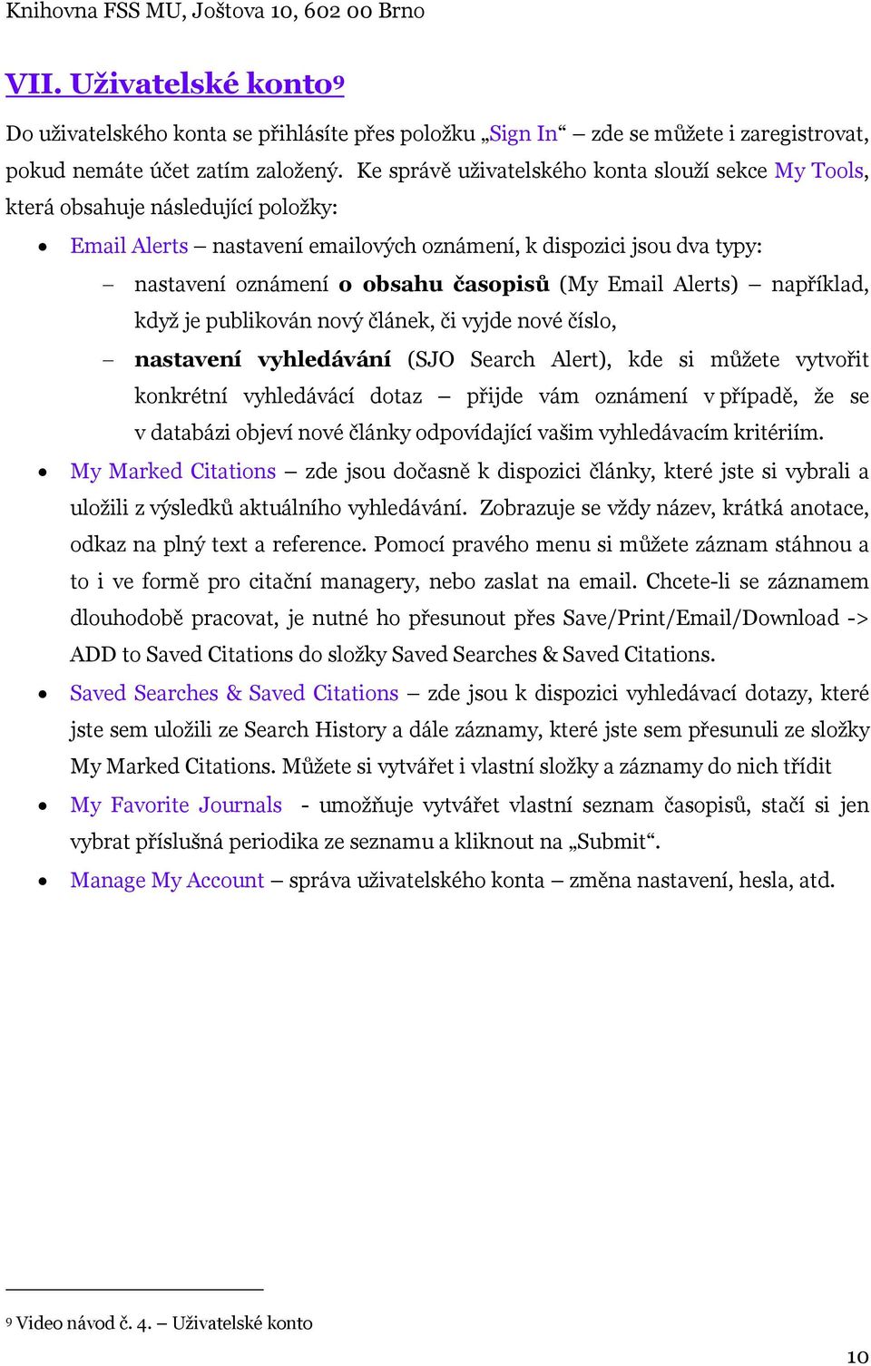 (My Email Alerts) například, když je publikován nový článek, či vyjde nové číslo, nastavení vyhledávání (SJO Search Alert), kde si můžete vytvořit konkrétní vyhledávácí dotaz přijde vám oznámení v