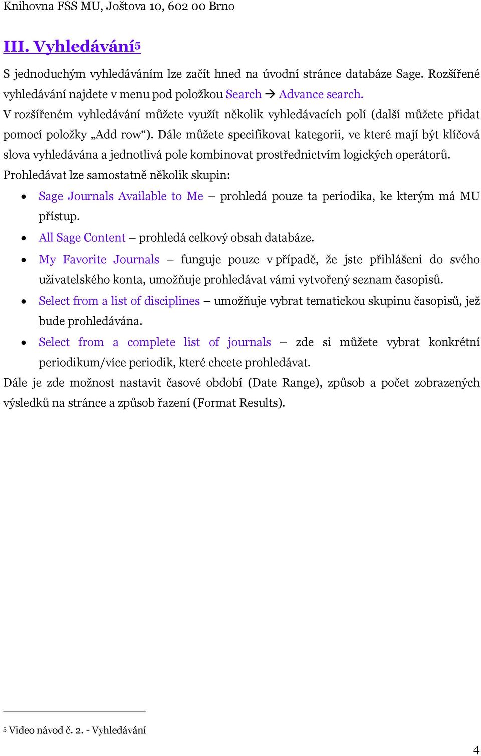 Dále můžete specifikovat kategorii, ve které mají být klíčová slova vyhledávána a jednotlivá pole kombinovat prostřednictvím logických operátorů.
