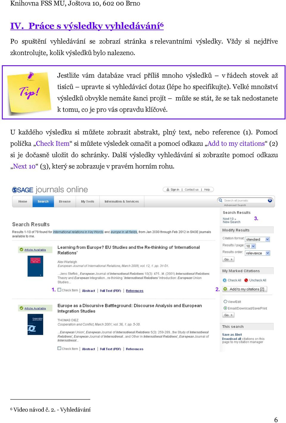 Velké množství výsledků obvykle nemáte šanci projít může se stát, že se tak nedostanete k tomu, co je pro vás opravdu klíčové.