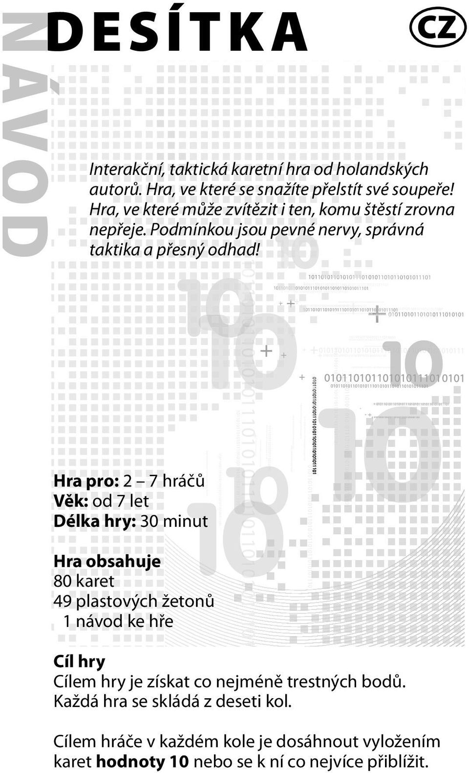 Hra pro: 2 7 hráčů Věk: od 7 let Délka hry: 30 minut Hra obsahuje 80 karet 49 plastových žetonů 1 návod ke hře Cíl hry Cílem hry je