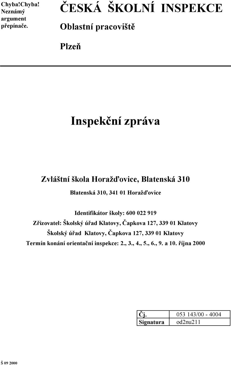 Blatenská 310, 341 01 Horažďovice Identifikátor školy: 600 022 919 Zřizovatel: Školský úřad Klatovy, Čapkova