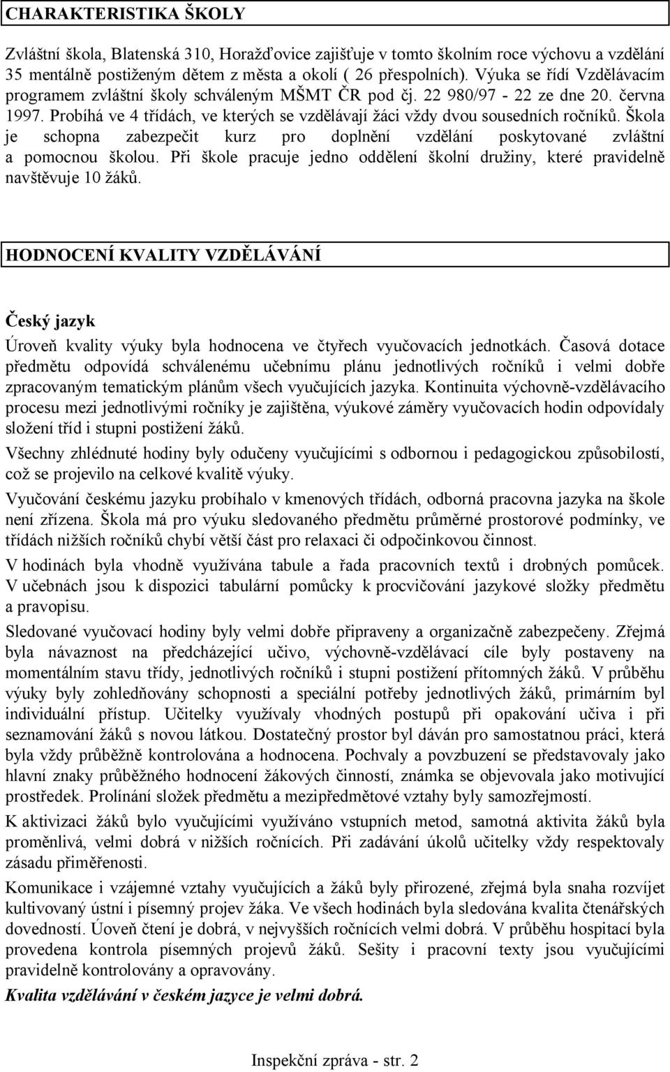 Škola je schopna zabezpečit kurz pro doplnění vzdělání poskytované zvláštní a pomocnou školou. Při škole pracuje jedno oddělení školní družiny, které pravidelně navštěvuje 10 žáků.