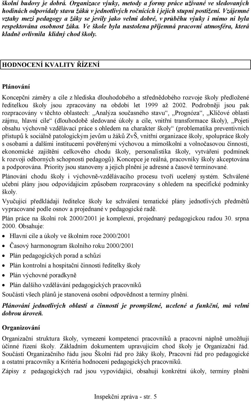 Ve škole byla nastolena příjemná pracovní atmosféra, která kladně ovlivnila klidný chod školy.