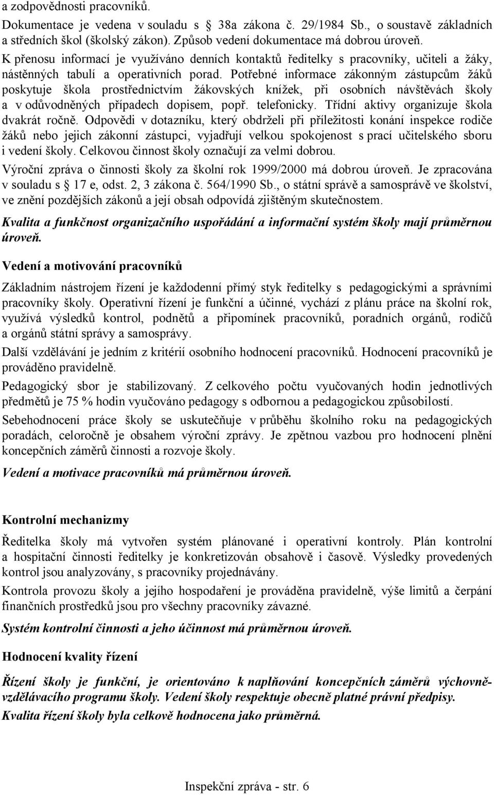 Potřebné informace zákonným zástupcům žáků poskytuje škola prostřednictvím žákovských knížek, při osobních návštěvách školy a v odůvodněných případech dopisem, popř. telefonicky.