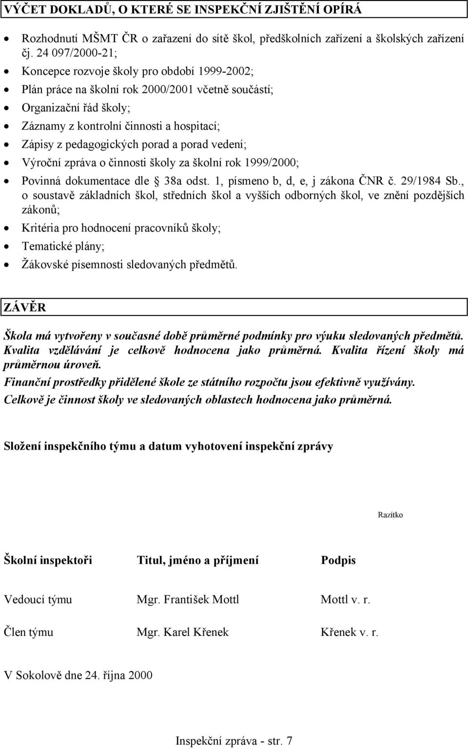 pedagogických porad a porad vedení; Výroční zpráva o činnosti školy za školní rok 1999/2000; Povinná dokumentace dle 38a odst. 1, písmeno b, d, e, j zákona ČNR č. 29/1984 Sb.
