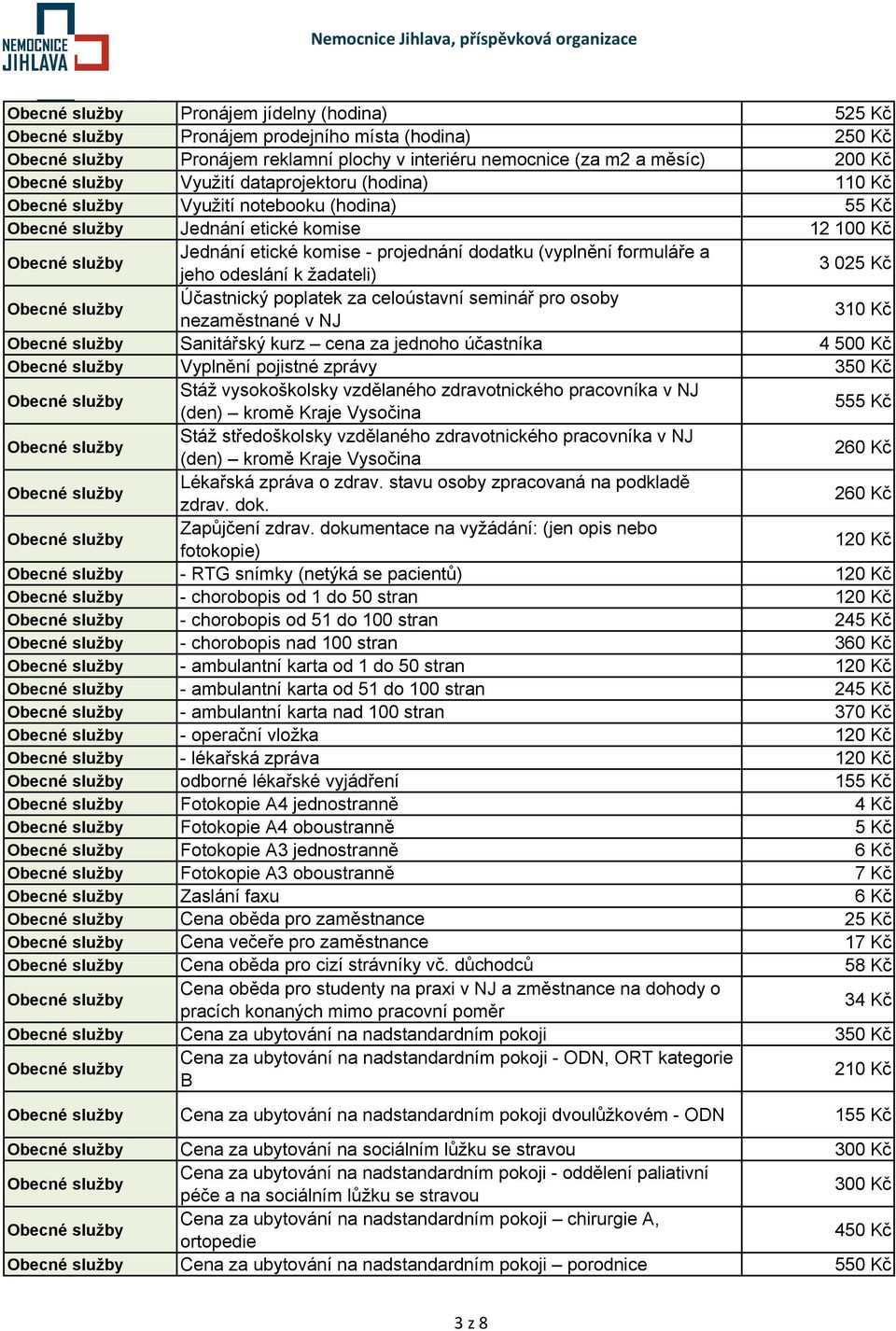 pro osoby nezaměstnané v NJ 310 Kč Sanitářský kurz cena za jednoho účastníka 4 500 Kč Vyplnění pojistné zprávy 350 Kč Stáž vysokoškolsky vzdělaného zdravotnického pracovníka v NJ (den) kromě Kraje