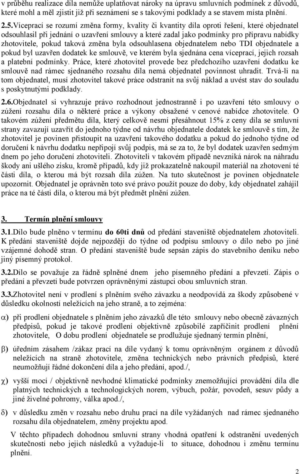 pokud taková změna byla odsouhlasena objednatelem nebo TDI objednatele a pokud byl uzavřen dodatek ke smlouvě, ve kterém byla sjednána cena víceprací, jejich rozsah a platební podmínky.
