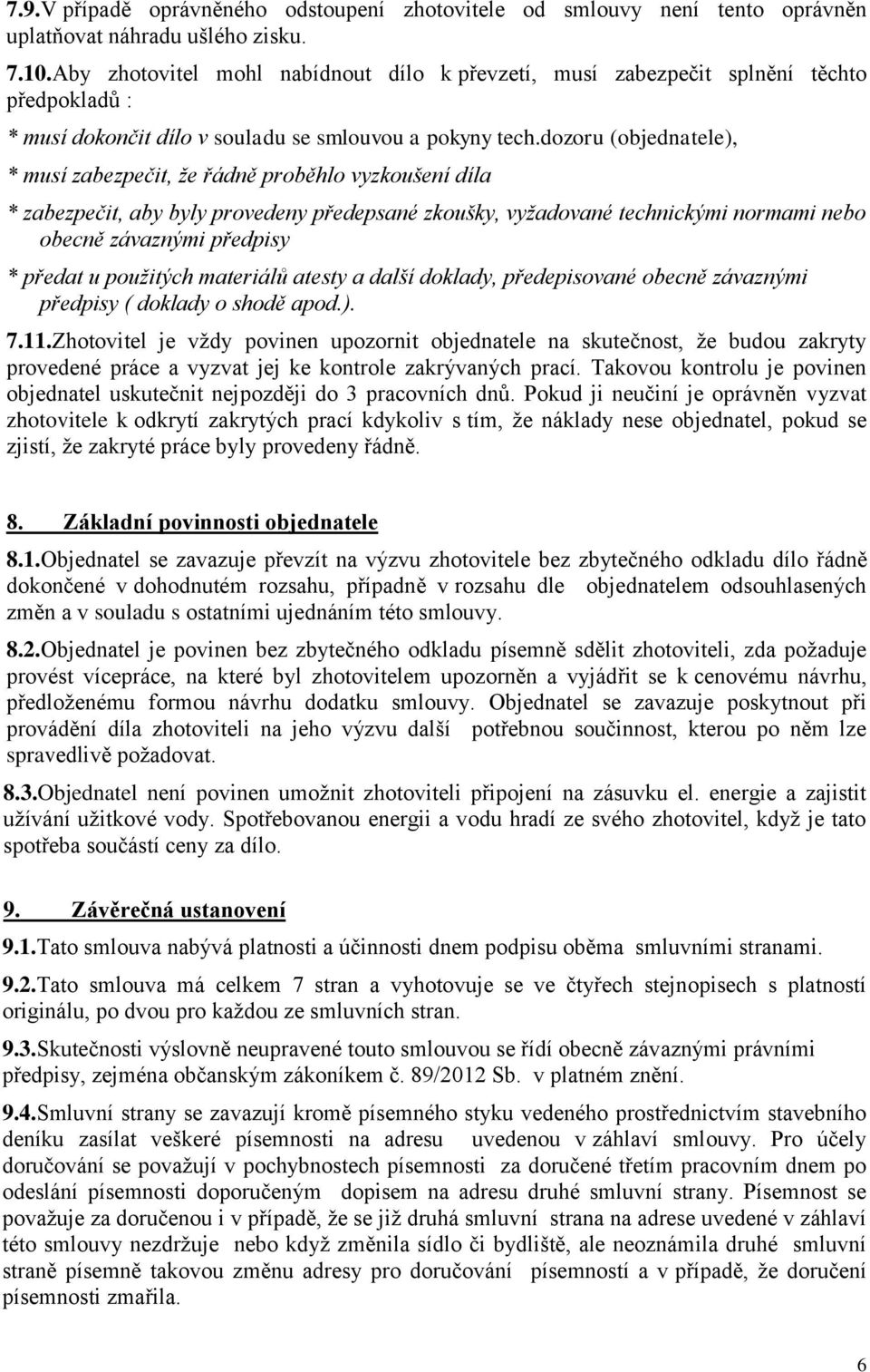 dozoru (objednatele), * musí zabezpečit, že řádně proběhlo vyzkoušení díla * zabezpečit, aby byly provedeny předepsané zkoušky, vyžadované technickými normami nebo obecně závaznými předpisy * předat