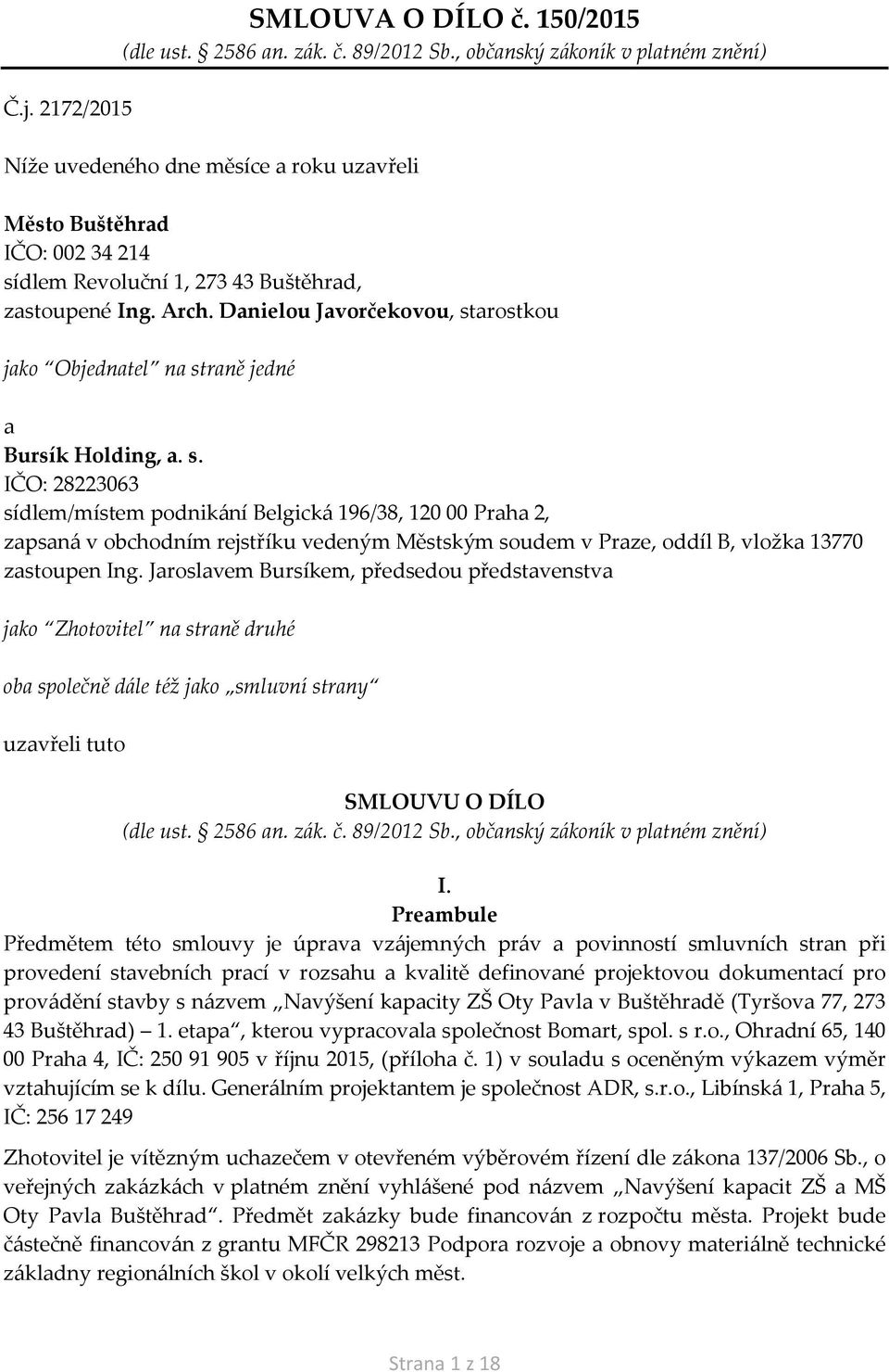 Danielou Javorčekovou, starostkou jako Objednatel na straně jedné a Bursík Holding, a. s. IČO: 28223063 sídlem/místem podnikání Belgická 196/38, 120 00 Praha 2, zapsaná v obchodním rejstříku vedeným Městským soudem v Praze, oddíl B, vložka 13770 zastoupen Ing.