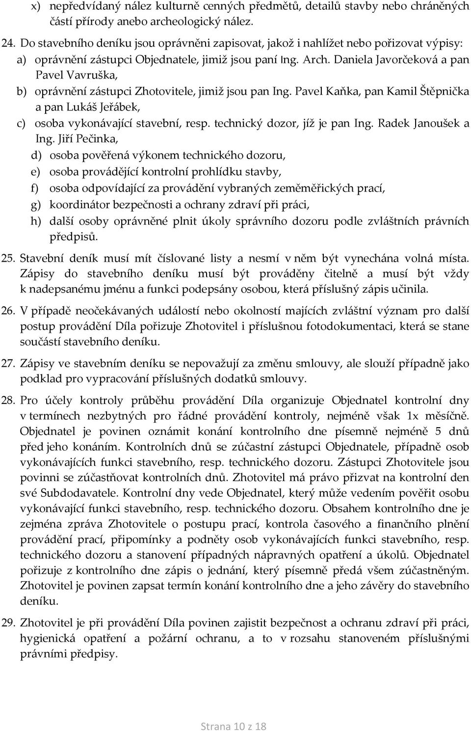 Daniela Javorčeková a pan Pavel Vavruška, b) oprávnění zástupci Zhotovitele, jimiž jsou pan Ing. Pavel Kaňka, pan Kamil Štěpnička a pan Lukáš Jeřábek, c) osoba vykonávající stavební, resp.