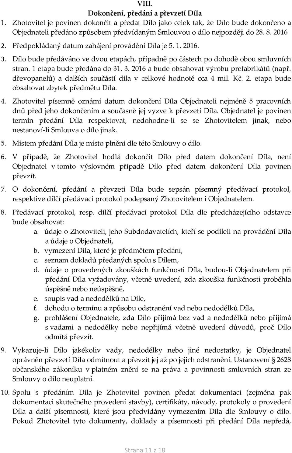 Předpokládaný datum zahájení provádění Díla je 5. 1. 2016. 3. Dílo bude předáváno ve dvou etapách, případně po částech po dohodě obou smluvních stran. 1 etapa bude předána do 31. 3. 2016 a bude obsahovat výrobu prefabrikátů (např.
