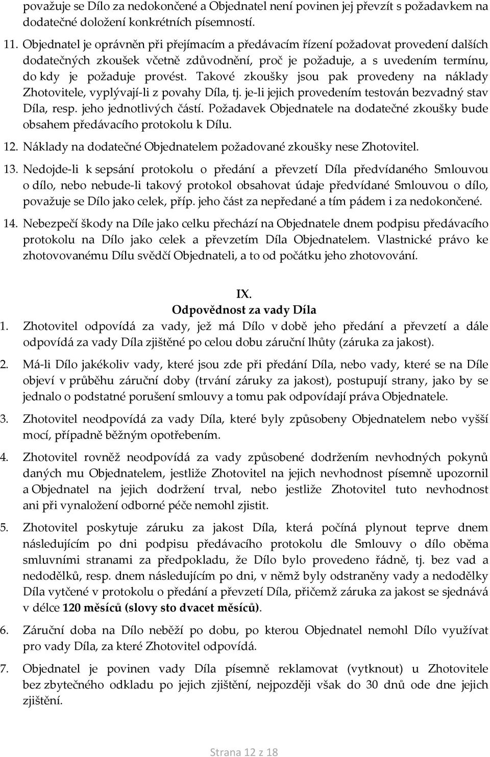 Takové zkoušky jsou pak provedeny na náklady Zhotovitele, vyplývají-li z povahy Díla, tj. je-li jejich provedením testován bezvadný stav Díla, resp. jeho jednotlivých částí.