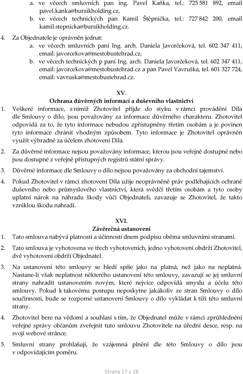 ve věcech technických p paní Ing. arch. Daniela Javorčeková, tel. 602 347 411, email: javorcekova@mestobustehrad.cz a pan Pavel Vavruška, tel. 601 327 724, email: vavruska@mestobustehrad.cz. XV.