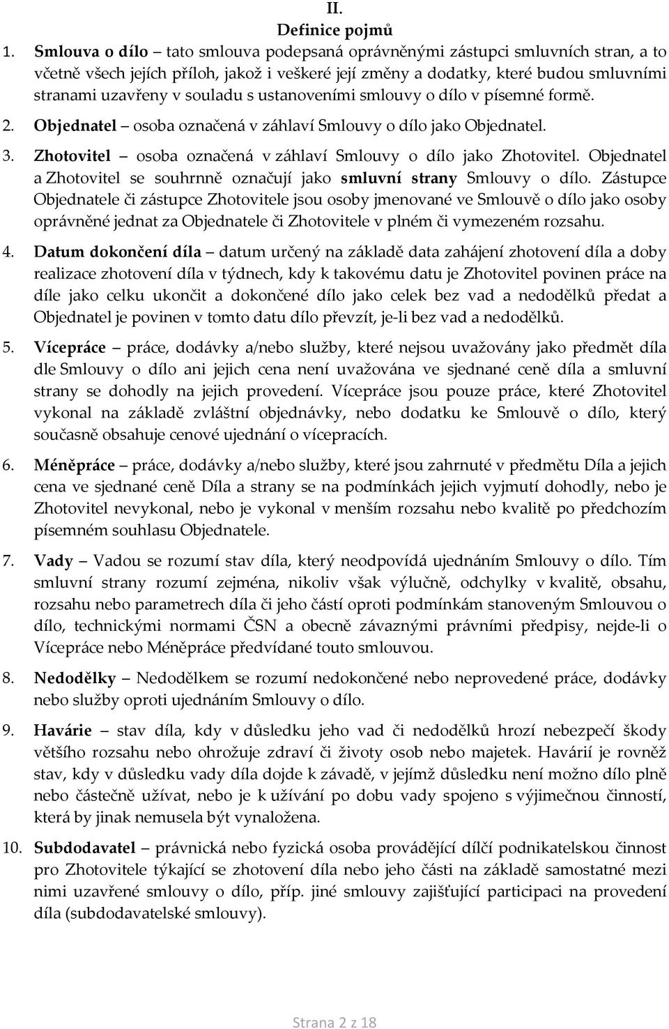 ustanoveními smlouvy o dílo v písemné formě. 2. Objednatel osoba označená v záhlaví Smlouvy o dílo jako Objednatel. 3. Zhotovitel osoba označená v záhlaví Smlouvy o dílo jako Zhotovitel.