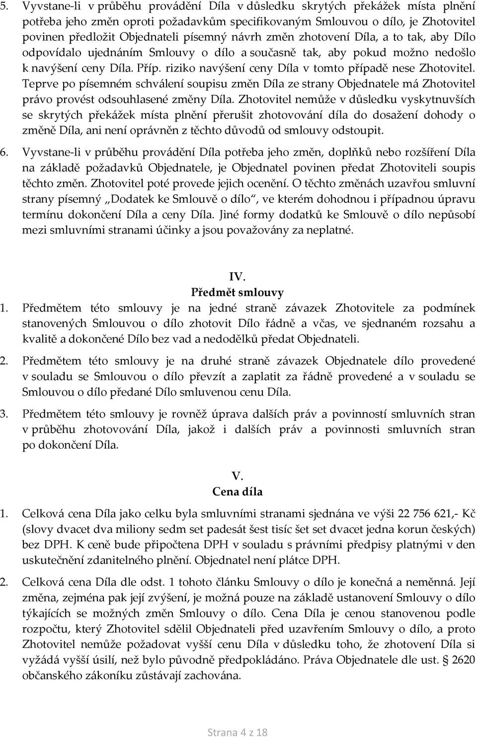 riziko navýšení ceny Díla v tomto případě nese Zhotovitel. Teprve po písemném schválení soupisu změn Díla ze strany Objednatele má Zhotovitel právo provést odsouhlasené změny Díla.