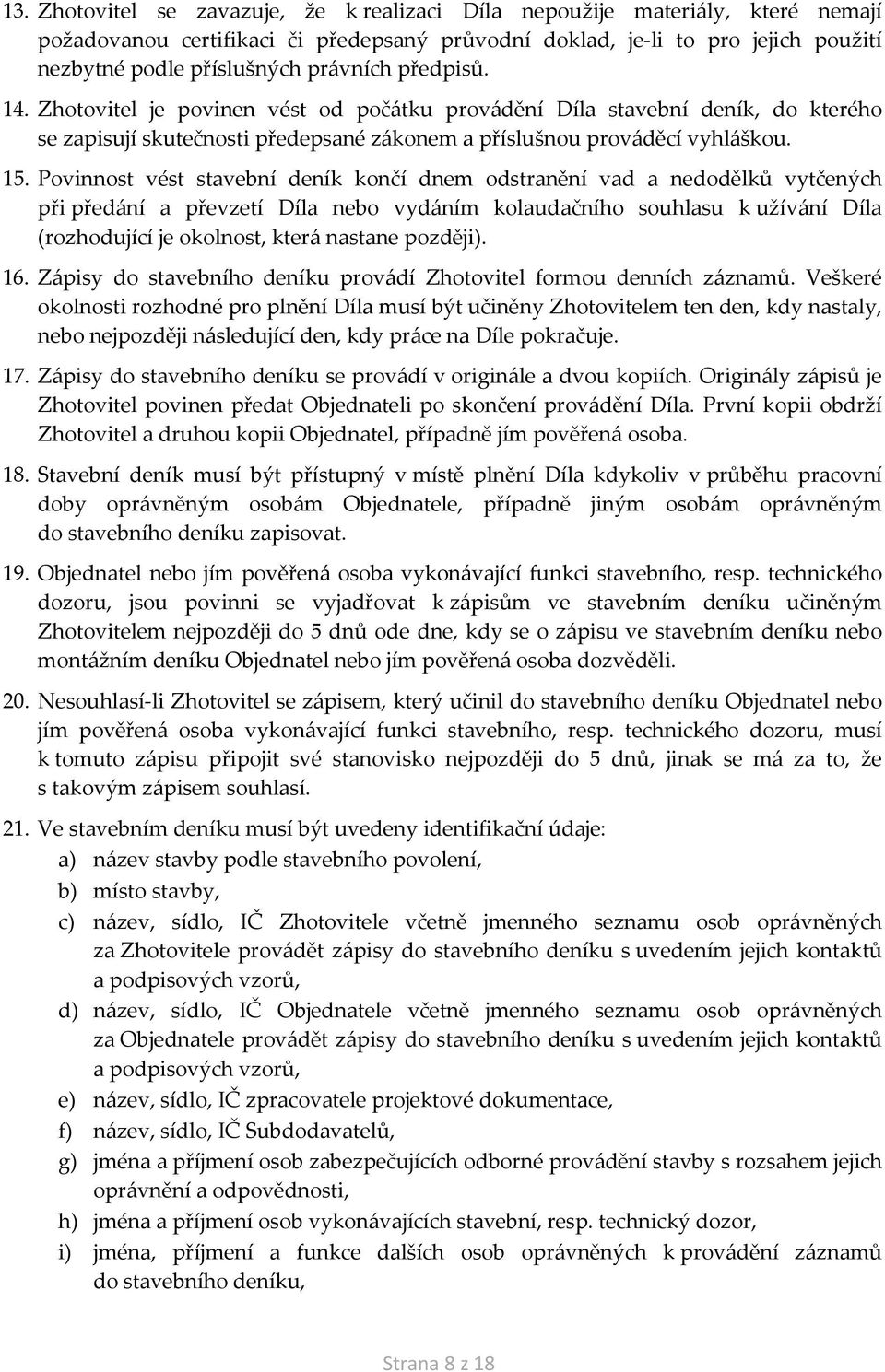 Povinnost vést stavební deník končí dnem odstranění vad a nedodělků vytčených při předání a převzetí Díla nebo vydáním kolaudačního souhlasu k užívání Díla (rozhodující je okolnost, která nastane