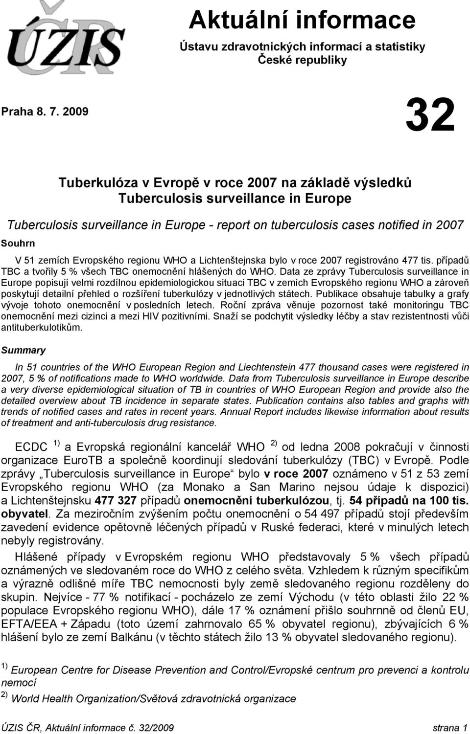 Data ze zprávy Tuberculosis surveillance in Europe popisují velmi rozdílnou epidemiologickou situaci TBC v zemích Evropského regionu WHO a zároveň poskytují detailní přehled o rozšíření tuberkulózy v