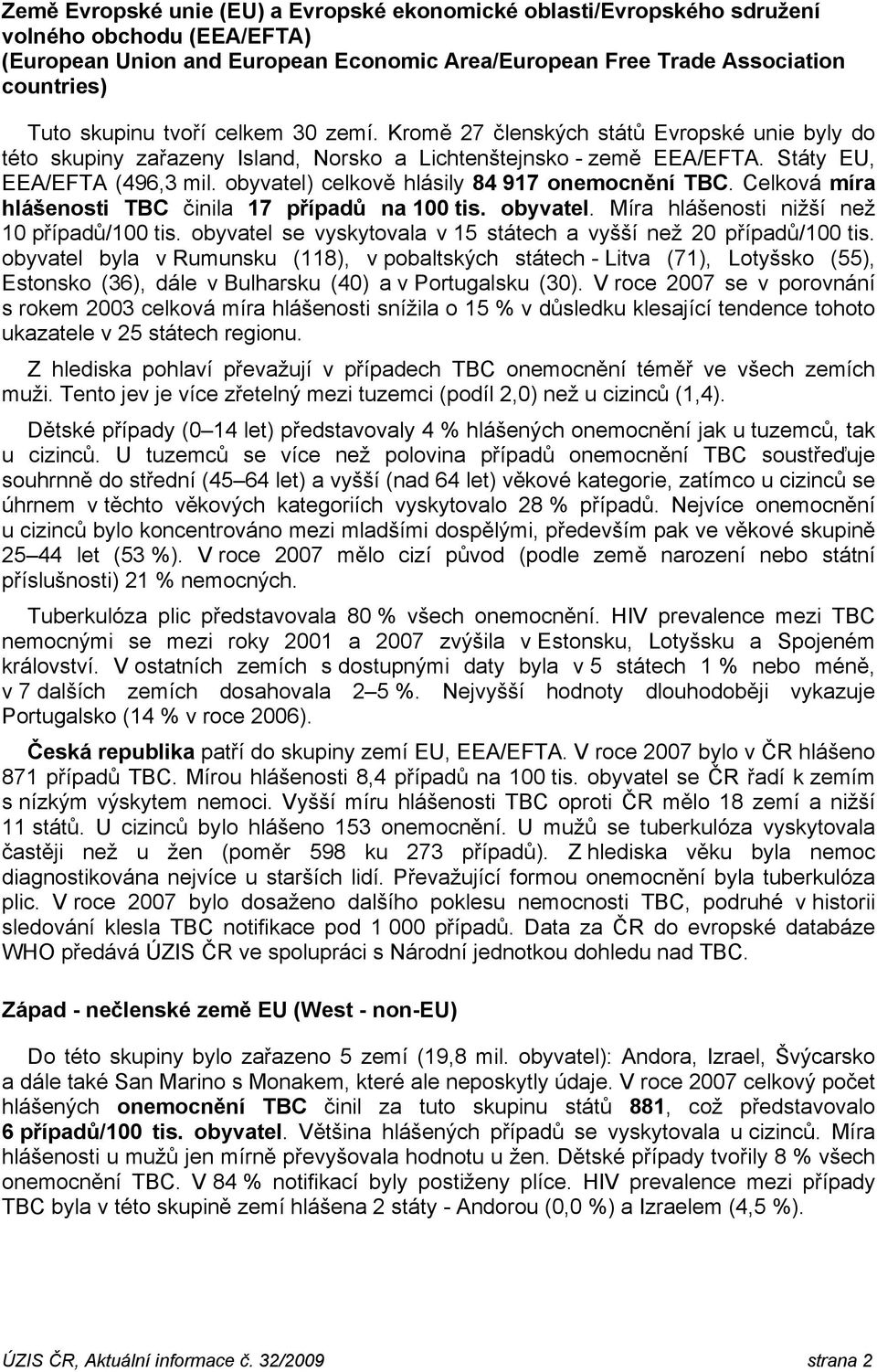 obyvatel) celkově hlásily 84 917 onemocnění TBC. Celková míra hlášenosti TBC činila 17 případů na 100 tis. obyvatel. Míra hlášenosti nižší než 10 případů/100 tis.