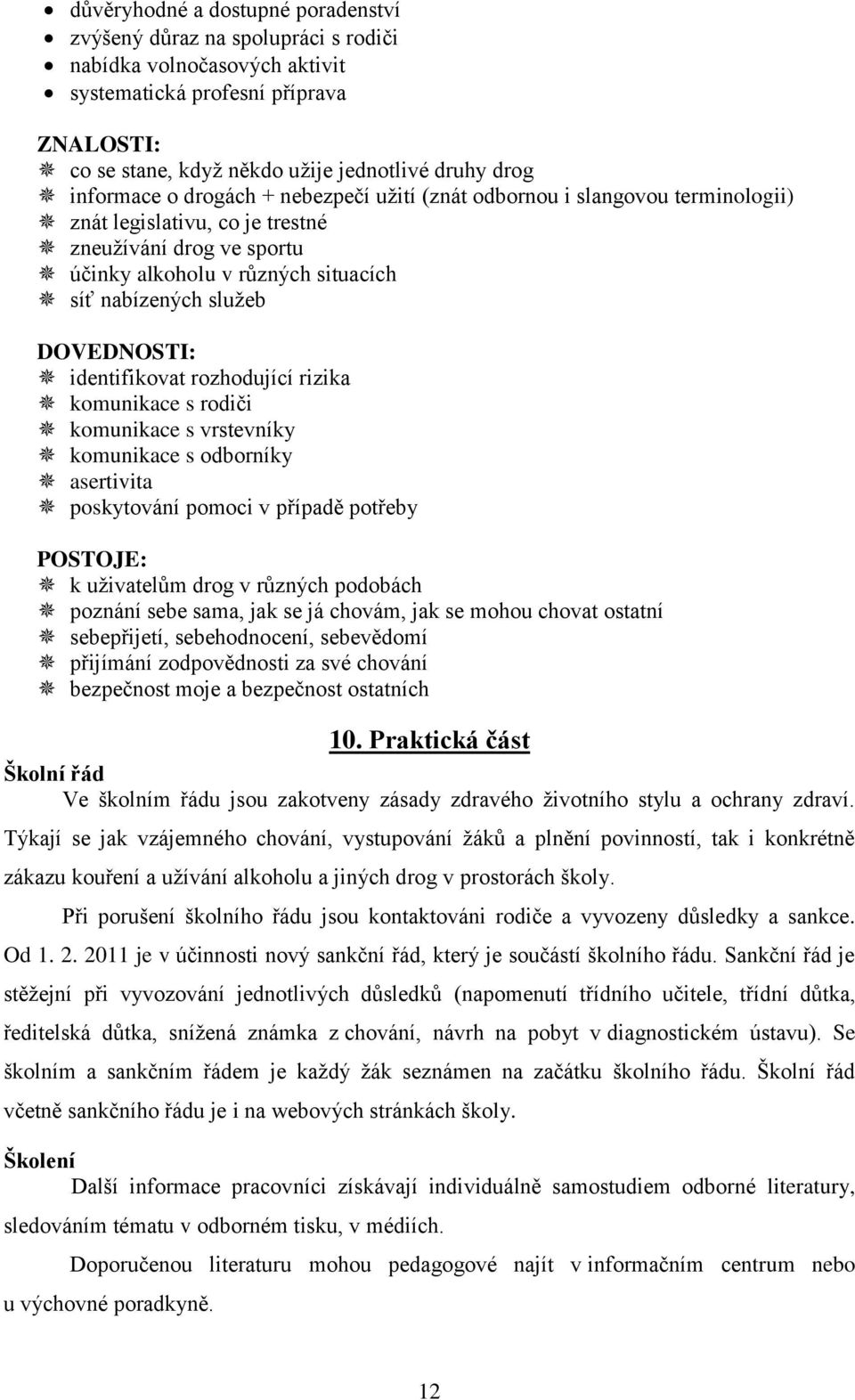 DOVEDNOSTI: identifikovat rozhodující rizika komunikace s rodiči komunikace s vrstevníky komunikace s odborníky asertivita poskytování pomoci v případě potřeby POSTOJE: k uživatelům drog v různých