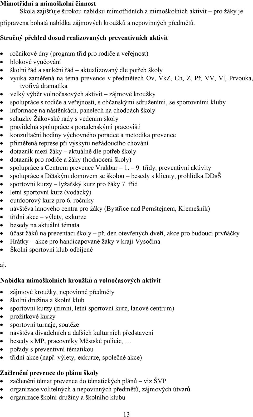 na téma prevence v předmětech Ov, VkZ, Ch, Z, Př, VV, Vl, Prvouka, tvořivá dramatika velký výběr volnočasových aktivit zájmové kroužky spolupráce s rodiče a veřejností, s občanskými sdruženími, se