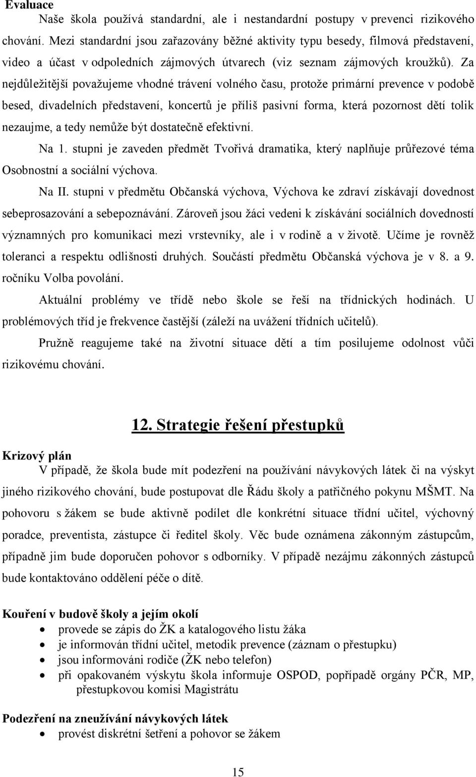 Za nejdůležitější považujeme vhodné trávení volného času, protože primární prevence v podobě besed, divadelních představení, koncertů je příliš pasivní forma, která pozornost dětí tolik nezaujme, a