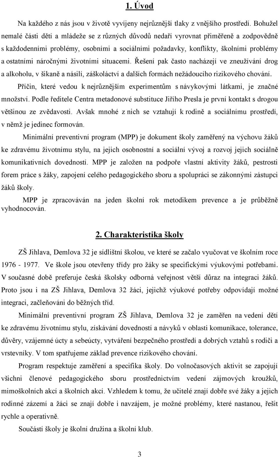 náročnými životními situacemi. Řešení pak často nacházejí ve zneužívání drog a alkoholu, v šikaně a násilí, záškoláctví a dalších formách nežádoucího rizikového chování.
