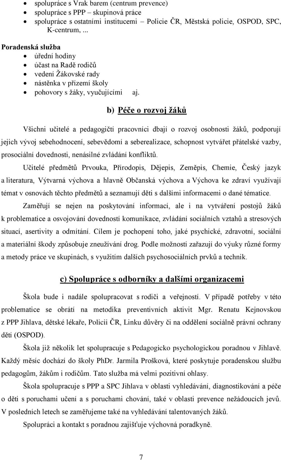 b) Péče o rozvoj žáků Všichni učitelé a pedagogičtí pracovníci dbají o rozvoj osobnosti žáků, podporují jejich vývoj sebehodnocení, sebevědomí a seberealizace, schopnost vytvářet přátelské vazby,