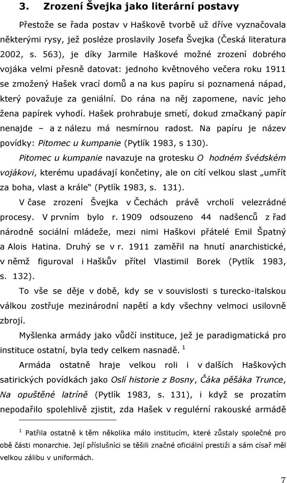 geniální. Do rána na něj zapomene, navíc jeho žena papírek vyhodí. Hašek prohrabuje smetí, dokud zmačkaný papír nenajde a z nálezu má nesmírnou radost.