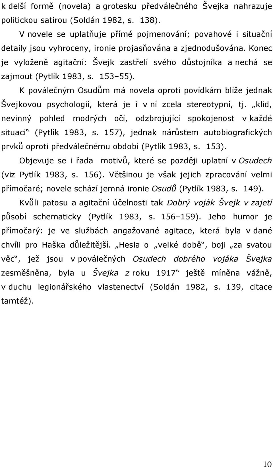 Konec je vyloženě agitační: Švejk zastřelí svého důstojníka a nechá se zajmout (Pytlík 1983, s. 153 55).