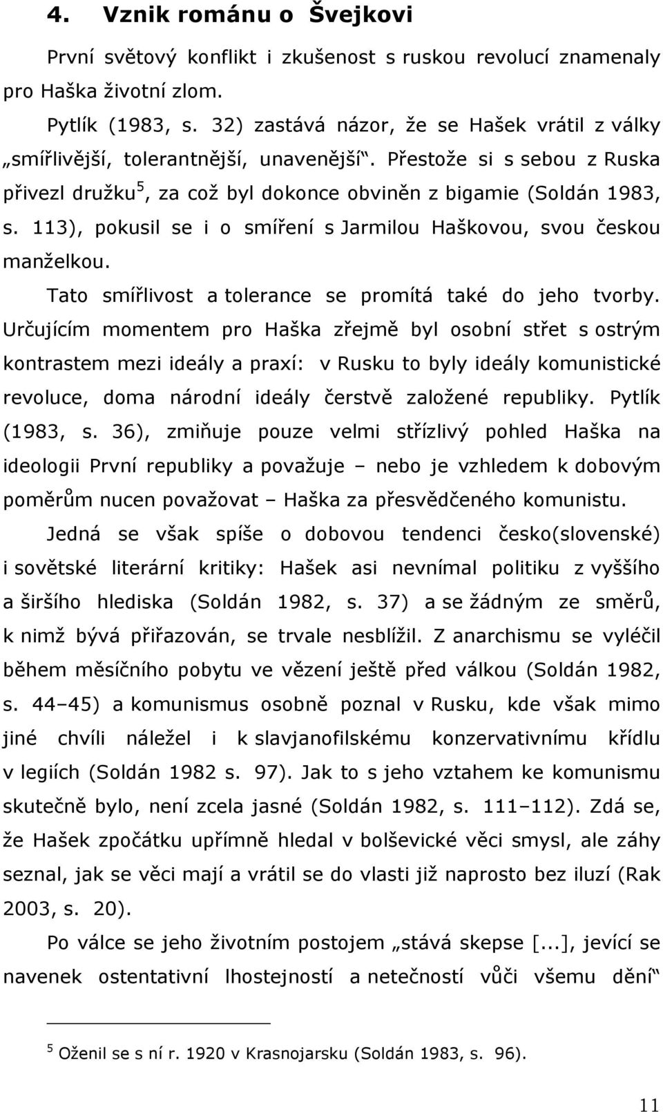 113), pokusil se i o smíření s Jarmilou Haškovou, svou českou manželkou. Tato smířlivost a tolerance se promítá také do jeho tvorby.