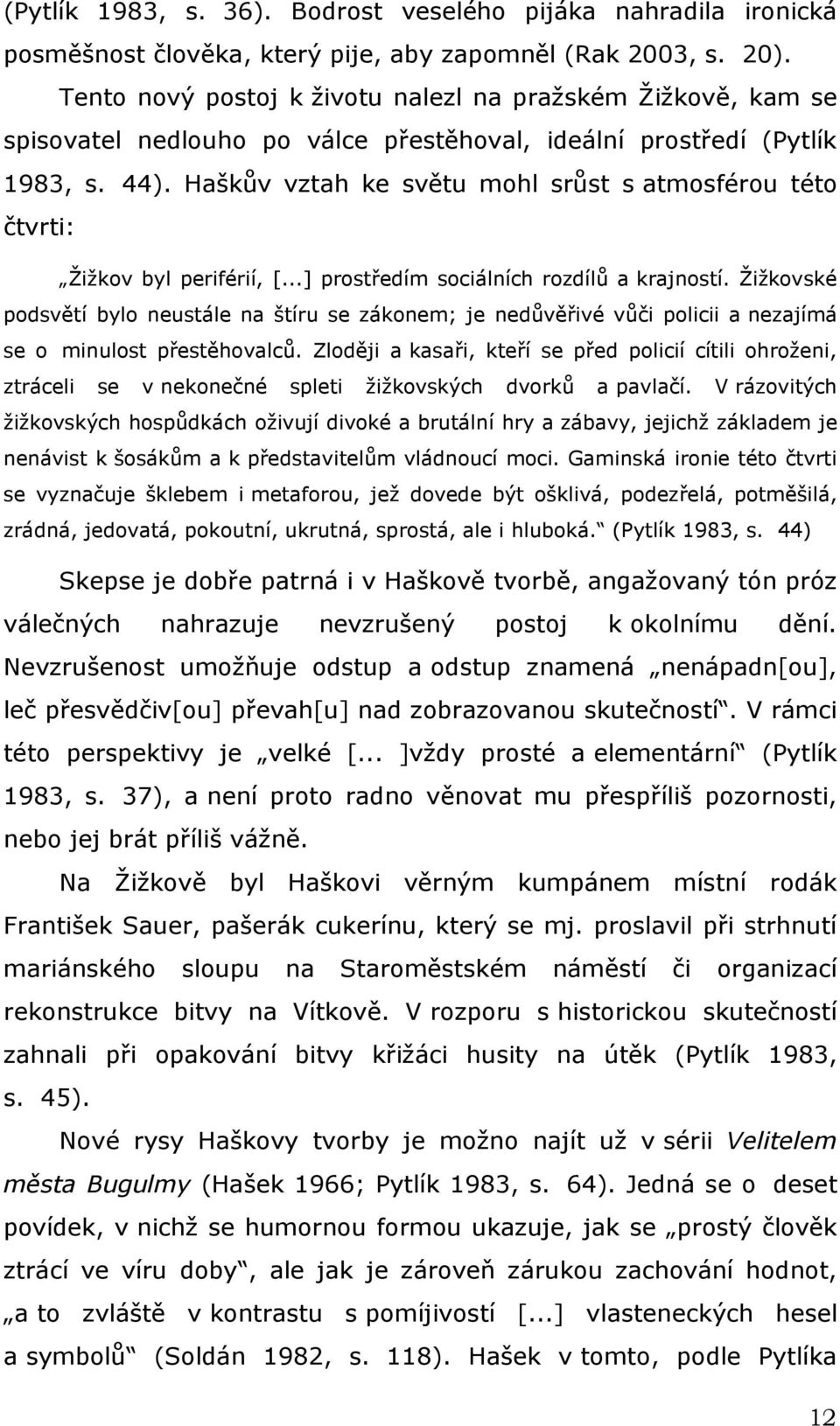 Haškův vztah ke světu mohl srůst s atmosférou této čtvrti: Žižkov byl periférií, [...] prostředím sociálních rozdílů a krajností.