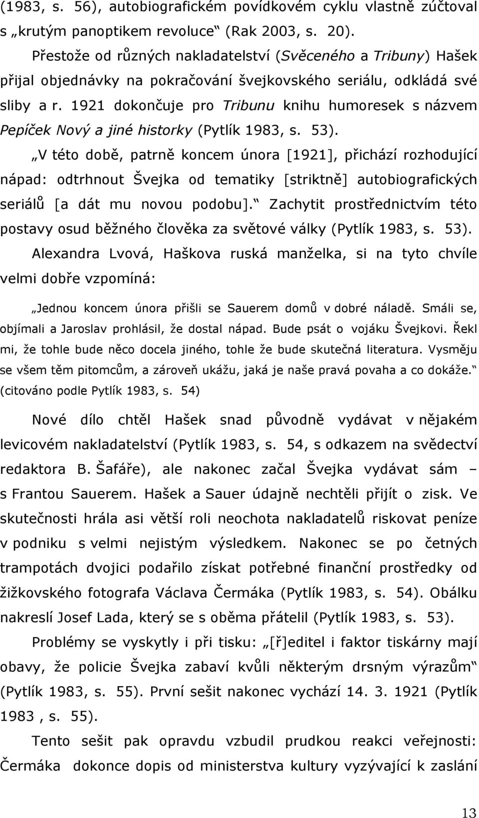1921 dokončuje pro Tribunu knihu humoresek s názvem Pepíček Nový a jiné historky (Pytlík 1983, s. 53).
