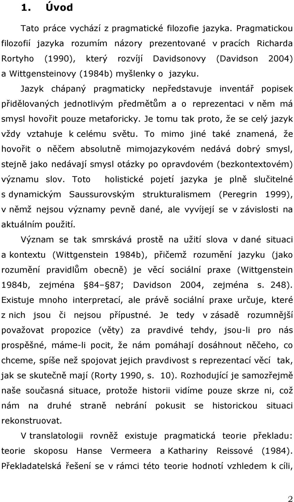 Jazyk chápaný pragmaticky nepředstavuje inventář popisek přidělovaných jednotlivým předmětům a o reprezentaci v něm má smysl hovořit pouze metaforicky.