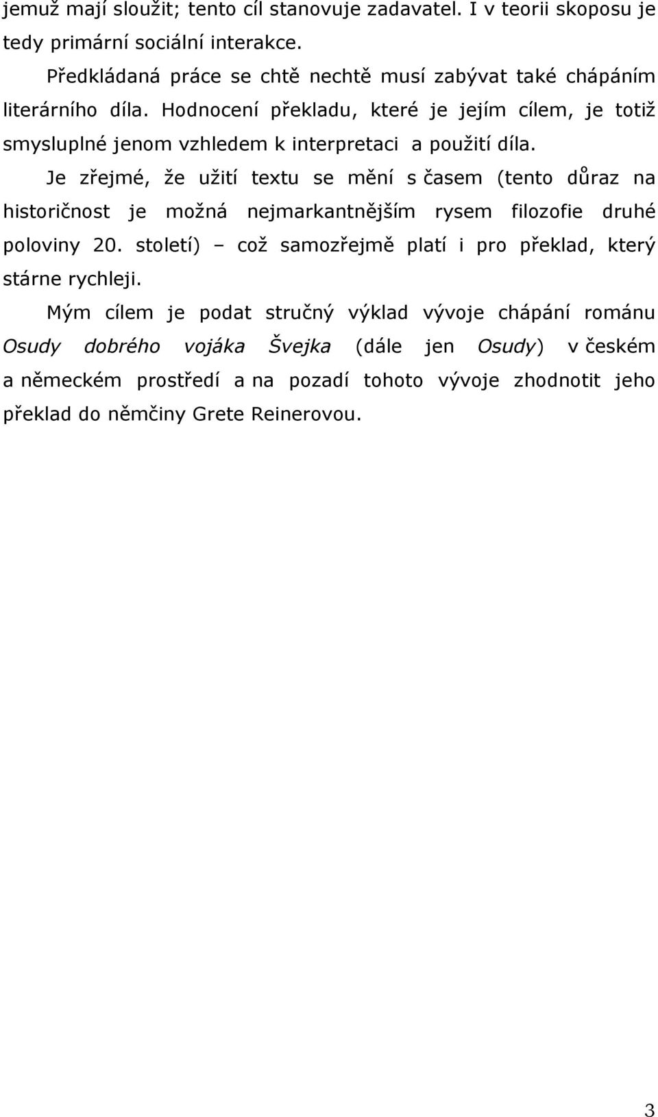 Hodnocení překladu, které je jejím cílem, je totiž smysluplné jenom vzhledem k interpretaci a použití díla.