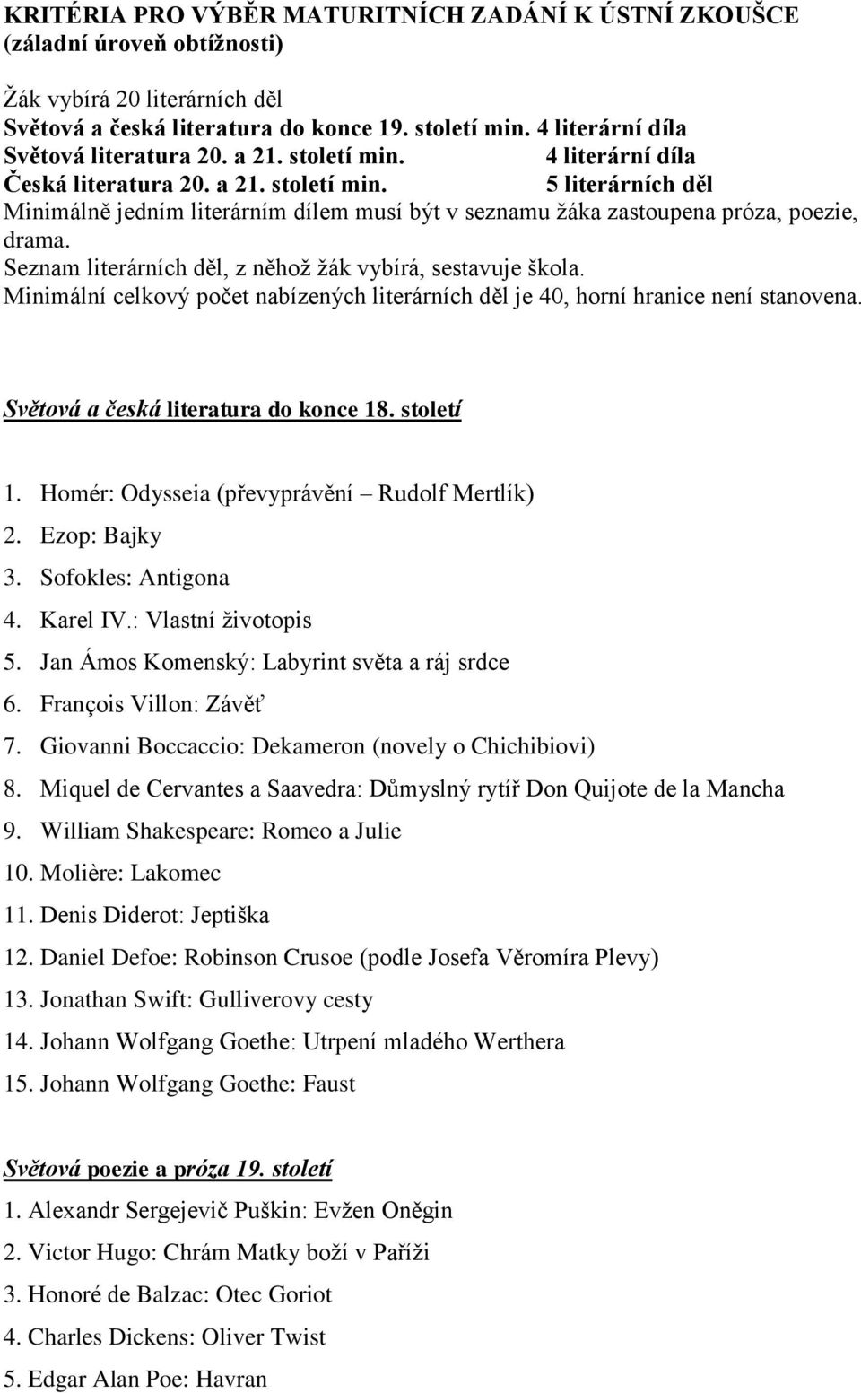 Seznam literárních děl, z něhoţ ţák vybírá, sestavuje škola. Minimální celkový počet nabízených literárních děl je 40, horní hranice není stanovena. Světová a česká literatura do konce 18. století 1.