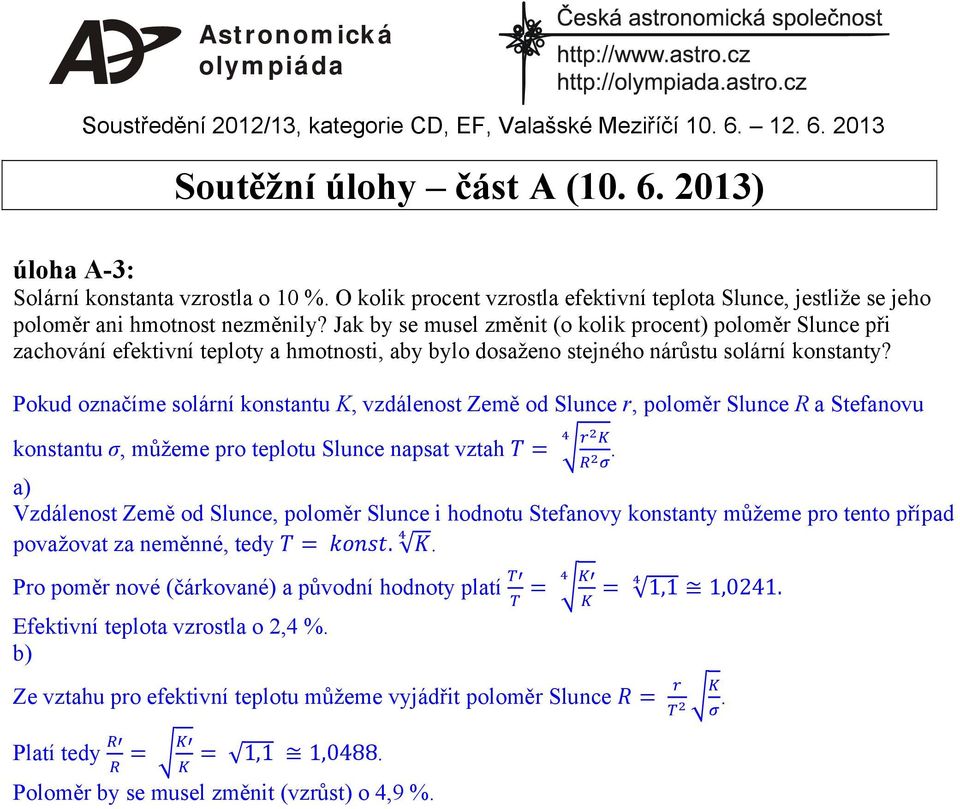 Pokud označíme solární konstantu K, vzdálenost Země od Slunce r, poloměr Slunce R a Stefanovu konstantu σ, můžeme pro teplotu Slunce napsat vztah.