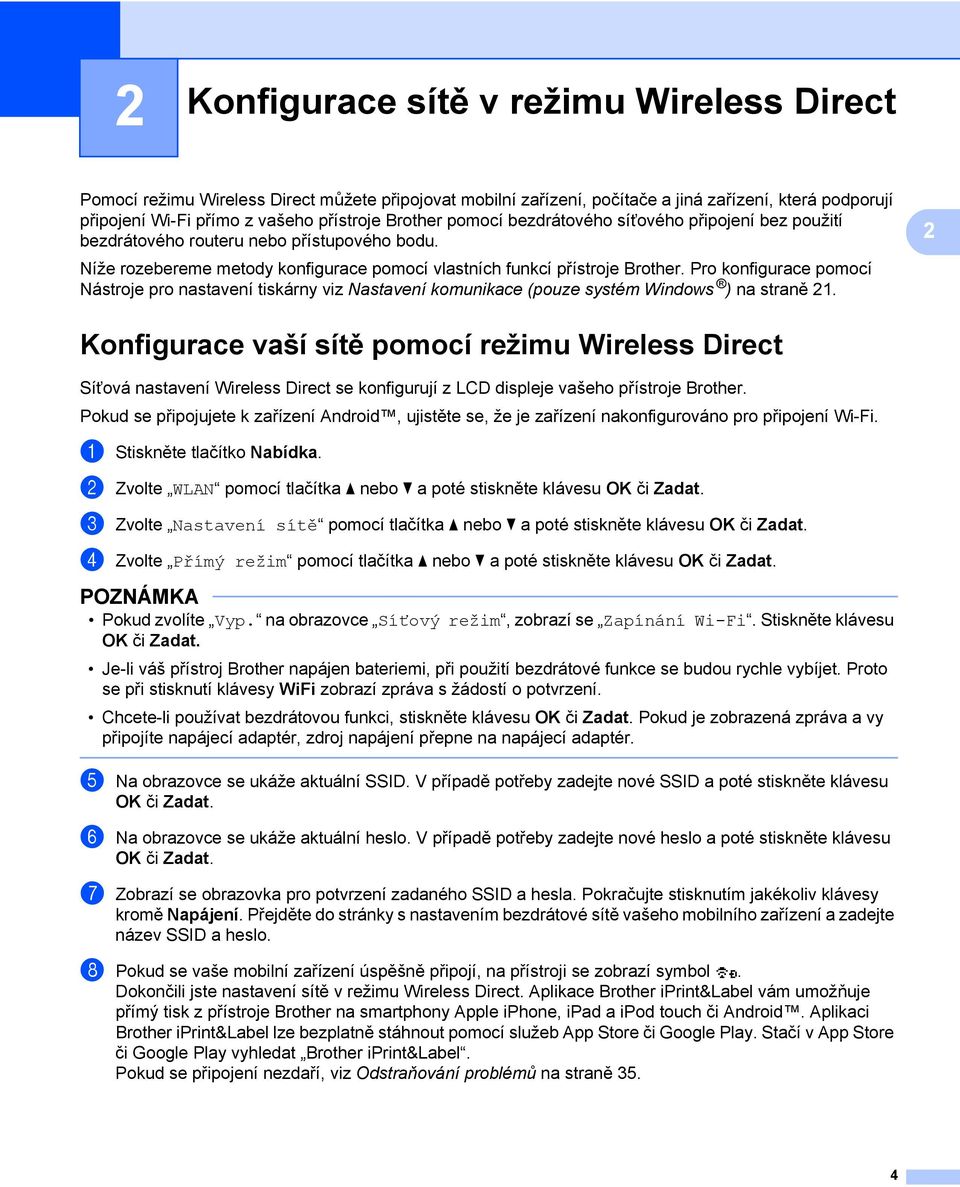 Pro konfigurace pomocí Nástroje pro nastavení tiskárny viz Nastavení komunikace (pouze systém Windows ) na straně 21.