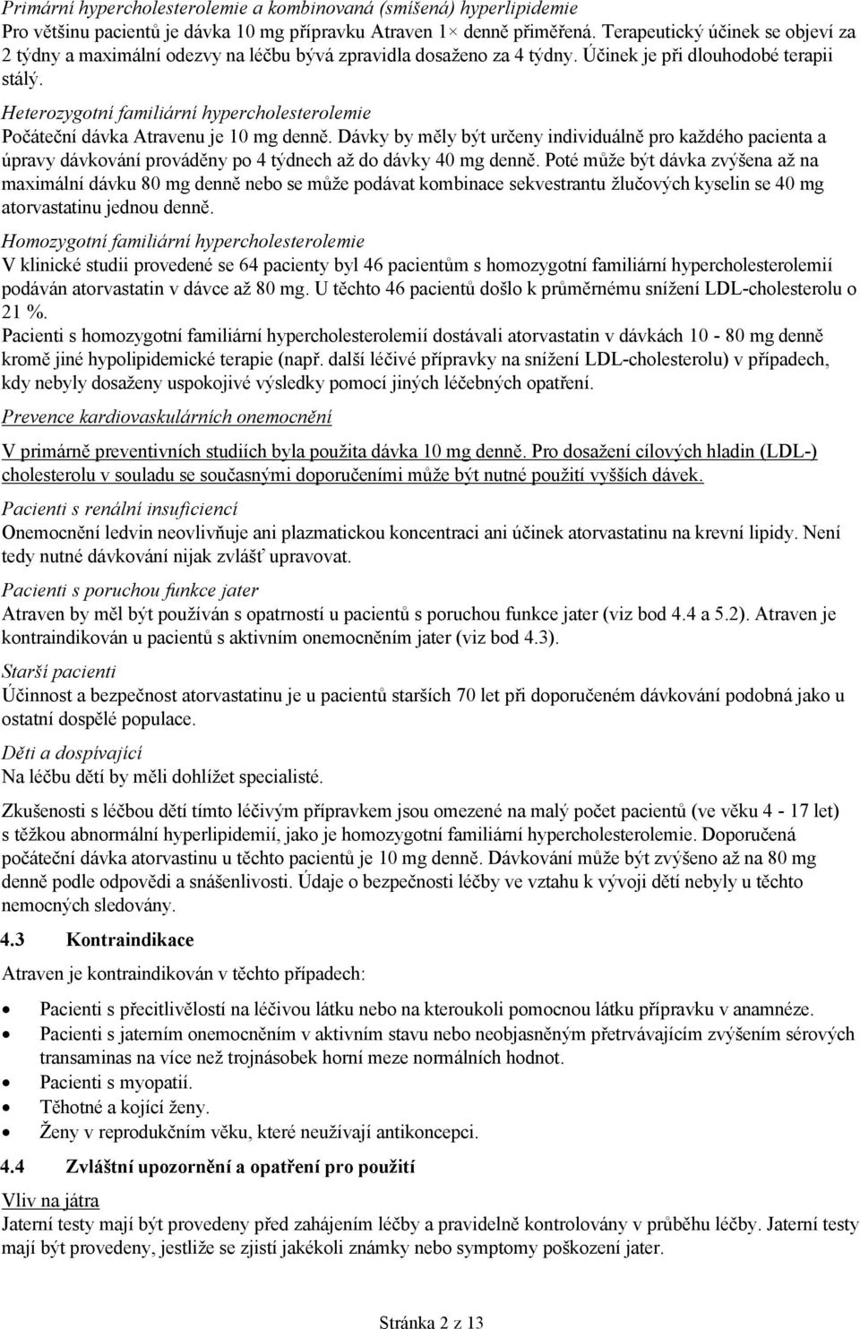 Heterozygotní familiární hypercholesterolemie Počáteční dávka Atravenu je 10 mg denně.