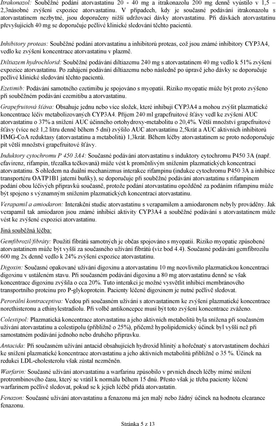 Při dávkách atorvastatinu převyšujících 40 mg se doporučuje pečlivé klinické sledování těchto pacientů.