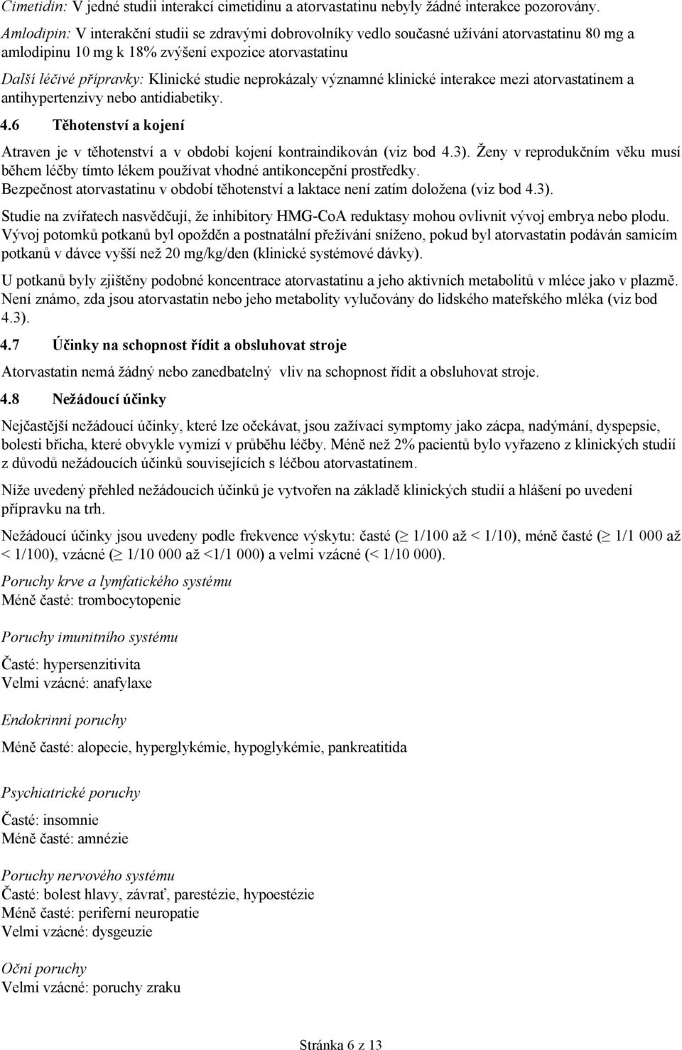 neprokázaly významné klinické interakce mezi atorvastatinem a antihypertenzivy nebo antidiabetiky. 4.6 Těhotenství a kojení Atraven je v těhotenství a v období kojení kontraindikován (viz bod 4.3).