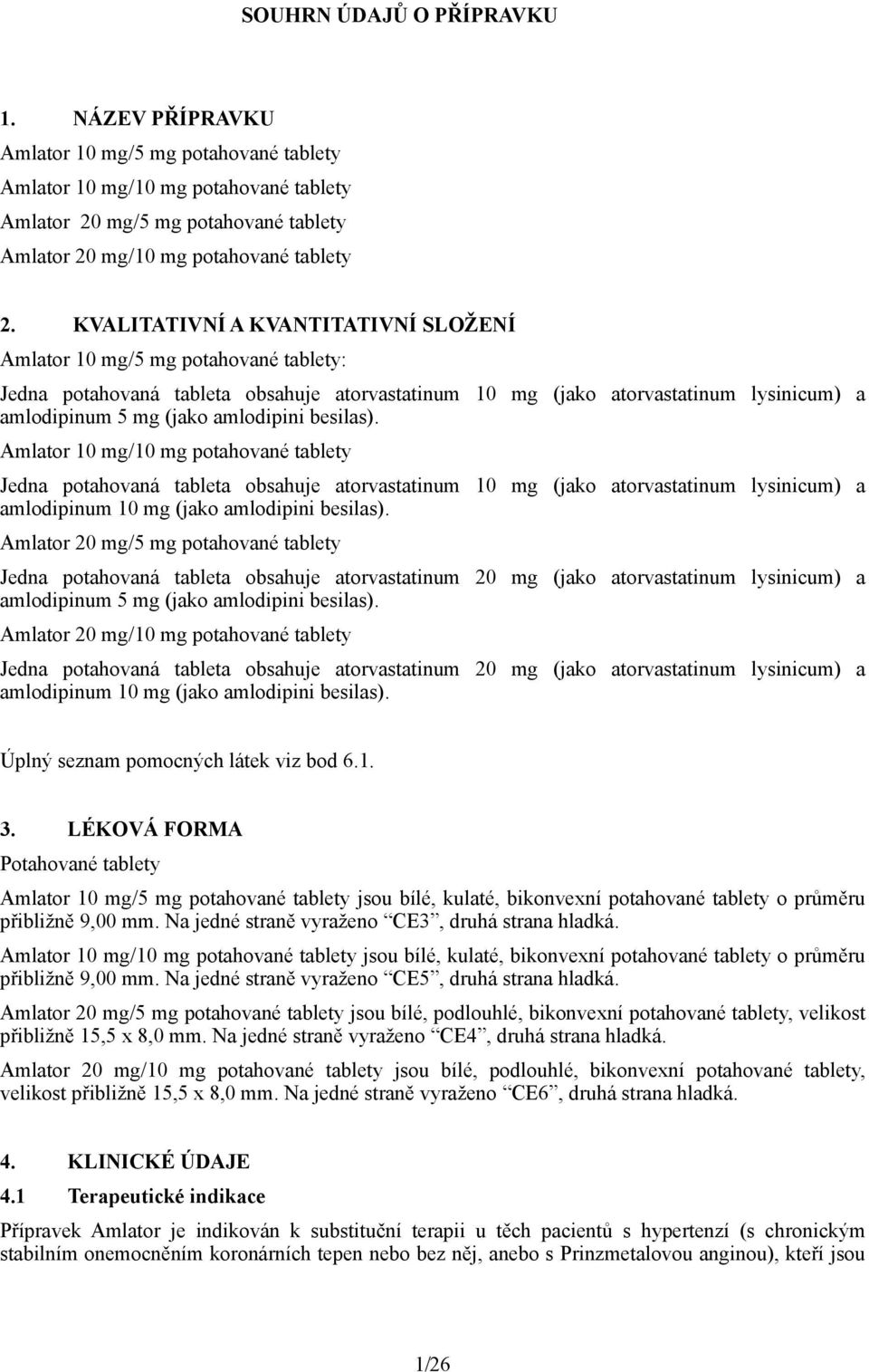 besilas). Amlator 10 mg/10 mg potahované tablety Jedna potahovaná tableta obsahuje atorvastatinum 10 mg (jako atorvastatinum lysinicum) a amlodipinum 10 mg (jako amlodipini besilas).