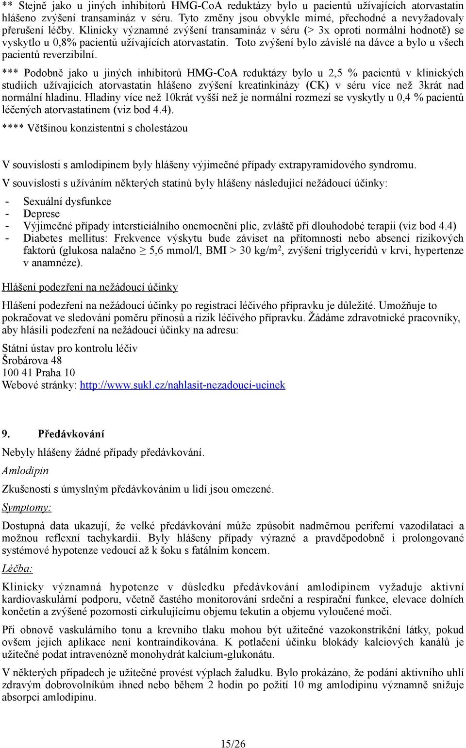 Klinicky významné zvýšení transamináz v séru (> 3x oproti normální hodnotě) se vyskytlo u 0,8% pacientů užívajících atorvastatin.