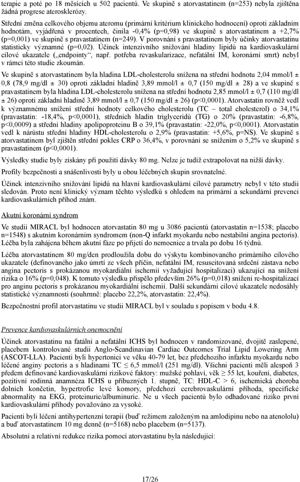 ve skupině s pravastatinem (n=249). V porovnání s pravastatinem byly účinky atorvastatinu statisticky významné (p=0,02).