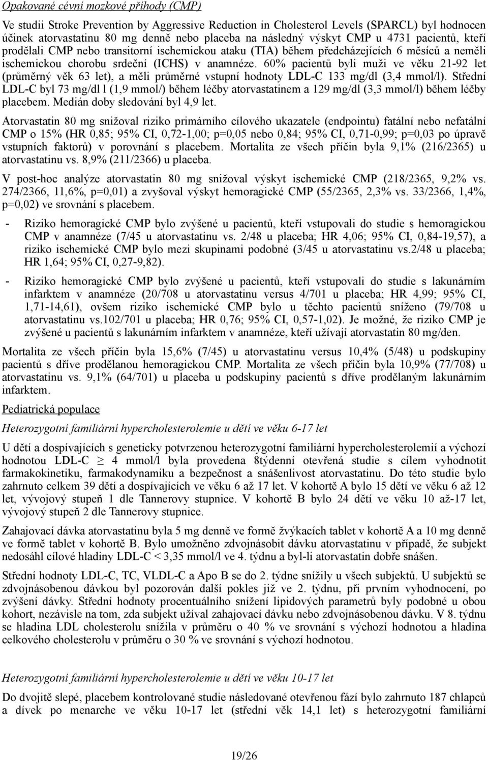 60% pacientů byli muži ve věku 21-92 let (průměrný věk 63 let), a měli průměrné vstupní hodnoty LDL-C 133 mg/dl (3,4 mmol/l).