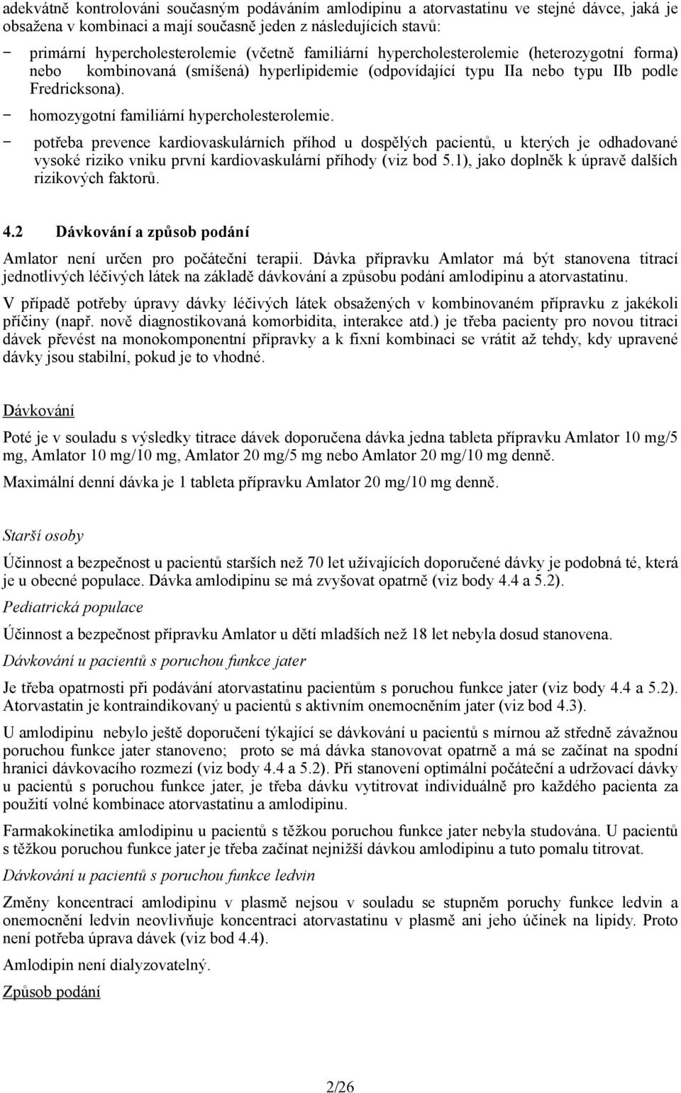 potřeba prevence kardiovaskulárních příhod u dospělých pacientů, u kterých je odhadované vysoké riziko vniku první kardiovaskulární příhody (viz bod 5.
