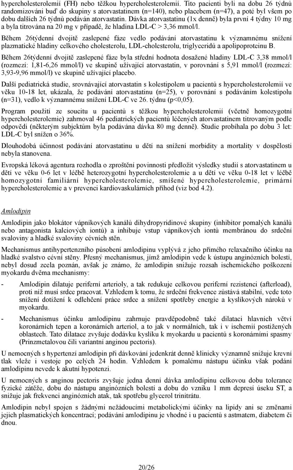 Dávka atorvastatinu (1x denně) byla první 4 týdny 10 mg a byla titrována na 20 mg v případě, že hladina LDL-C > 3,36 mmol/l.
