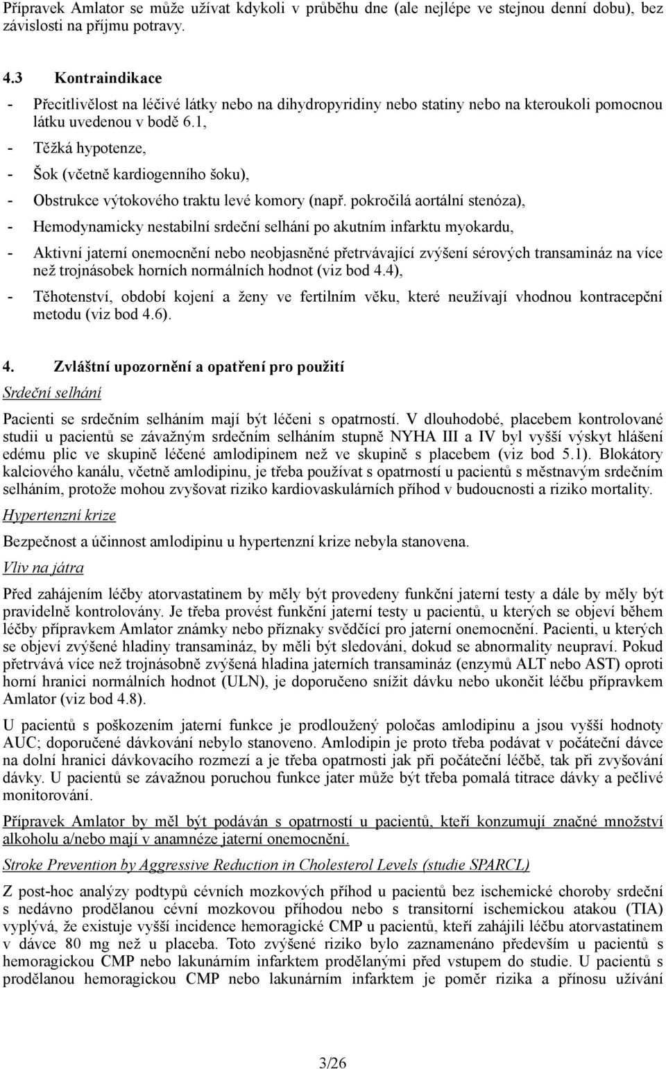 1, - Těžká hypotenze, - Šok (včetně kardiogenního šoku), - Obstrukce výtokového traktu levé komory (např.